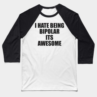 i hate being bipolar its awesome Baseball T-Shirt